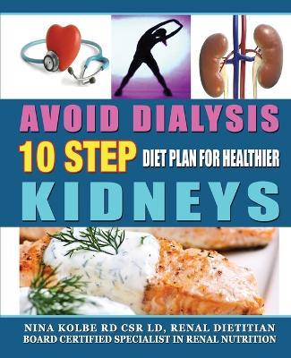 Avoid Dialysis, 10 Step Diet Plan for Healthier Kidneys - Nina M Kolbe - cover