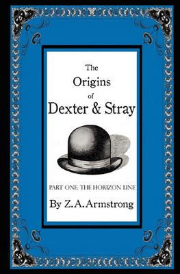 The Origins of Dexter & Stray, Part One: The Horizon Line - Z A Armstrong - cover