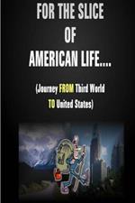 For The Slice of American Life!! ( Journey FROM Third World TO United States )