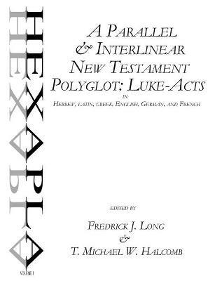 A Parallel & Interlinear New Testament Polyglot: Luke-Acts in Hebrew, Latin, Greek, English, German, and French - Fredrick J Long,T Michael W Halcomb - cover