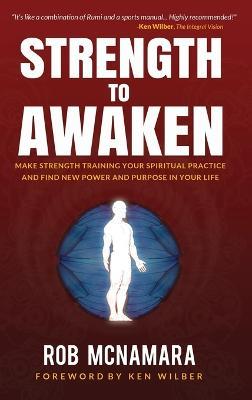 Strength to Awaken, Make Strength Training Your Spiritual Practice and Find New Power and Purpose in Your Life - Robert Lundin McNamara - cover