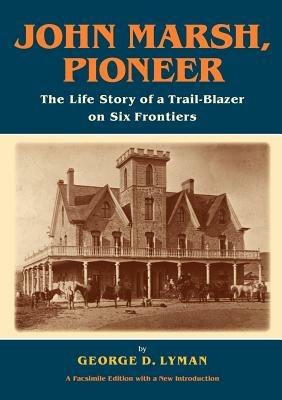John Marsh, Pioneer: The Life Story of a Trail-Blazer on Six Frontiers - George D Lyman - cover