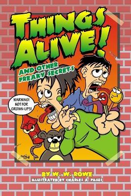 Things Alive! And Other Freaky Secrets - W W Rowe,Charles A Filius - cover