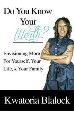Do You Know Your Worth? Envisioning More for Yourself, Your Life, & Your Family - Kwatoria Bryant - cover