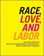 Race, Love, and Labor: New Work from The Center for Photography at Woodstock's Artist-in-Residency Program