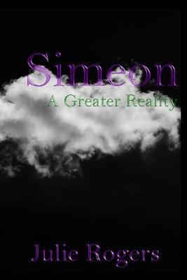 Simeon: A Greater Reality - Julie Rogers - cover
