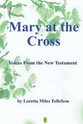 Mary At The Cross: Voices From the New Testament - Loretta Miles Tollefson - cover