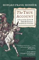 The True Account: A Novel of the Lewis & Clark & Kinneson Expeditions