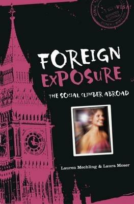 Foreign Exposure: The Social Climber Abroad - Lauren Mechling,Laura Moser - cover