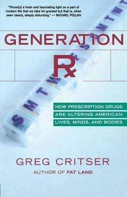 Generation RX: How Prescription Drugs Are Altering American Lives, Minds, and Bodies - Greg Critser - cover