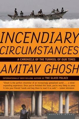 Incendiary Circumstances: A Chronicle of the Turmoil of Our Times - Amitav Ghosh - cover