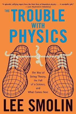The Trouble with Physics: The Rise of String Theory, the Fall of a Science, and What Comes Next - Lee Smolin - cover