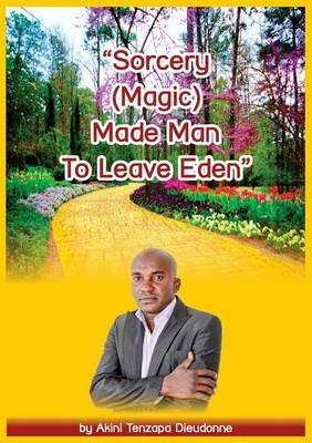 Sorcery(Magic)Made Man To Leave Eden - Akini Tenzapa Dieudonne - cover