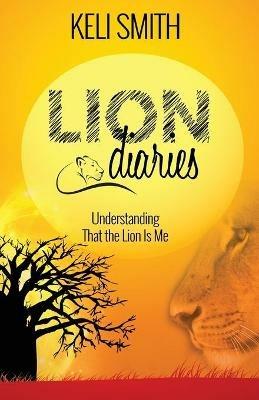Lion Diaries: Understanding That the Lion Is Me - Keli Smith - cover