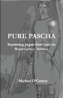 Pure Pascha: Separating Pagan from Pure on Resurrection Sunday