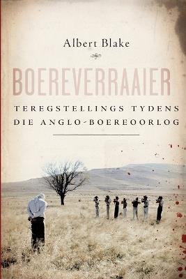 Boereverraaier: Teregstellings tydens die Anglo-Boereoorlog - Albert Blake - cover