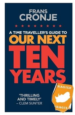 Our Next Ten Years: A Time Traveller's Guide to - Frans Cronje - cover
