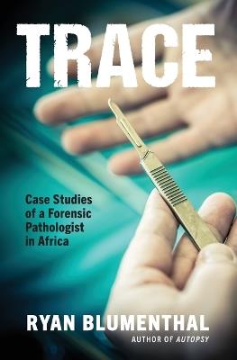 Trace: Case Studies of a Forensic Pathologist in Africa - Ryan Blumenthal - cover