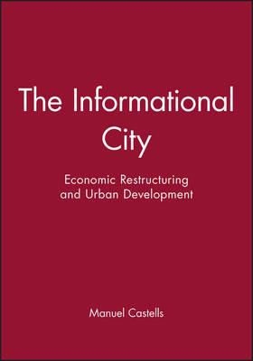 The Informational City: Economic Restructuring and Urban Development - Manuel Castells - cover
