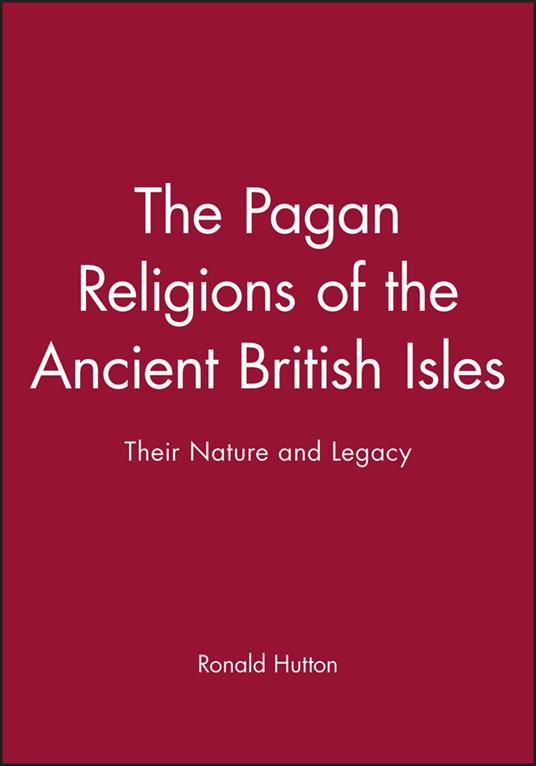 The Pagan Religions of the Ancient British Isles: Their Nature and Legacy - Ronald Hutton - cover