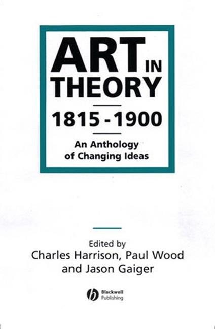 Art in Theory 1815-1900: An Anthology of Changing Ideas - Charles Harrison,Paul Wood,Jason Gaiger - cover