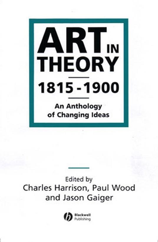 Art in Theory 1815-1900: An Anthology of Changing Ideas - Charles Harrison,Paul Wood,Jason Gaiger - cover