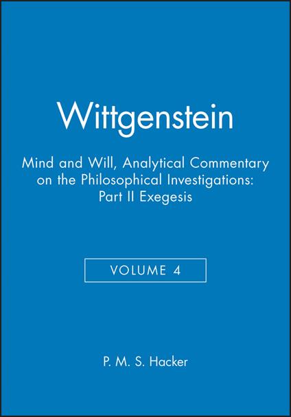 Wittgenstein, Part II: Exegesis §§428-693: Mind and Will: Volume 4 of an Analytical Commentary on the Philosophical Investigations - P. M. S. Hacker - cover