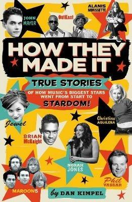 How They Made It: True Stories of How Music's Biggest Stars Went from Start to Stardom - Dan Kimpel - cover