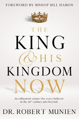 The King and His Kingdom Now: An Influential Subject for Every Believer in the 21st Century and Beyond.: An Influential Subject for Every Believer in the 21st Century and Beyond.: An Influential Subject for Every Believer in the 21st Century: An Influential Subject for Every Believer: - Robert Munien - cover