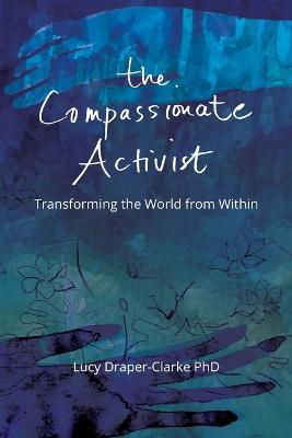 The Compassionate Activist: Transforming the World from Within - Lucy Draper-Clarke - cover