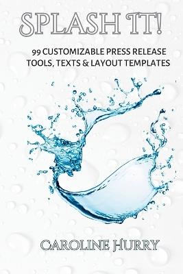 Splash It!: 99 Customizable Press Release Tools, Text and Layout Templates - Caroline Hurry - cover