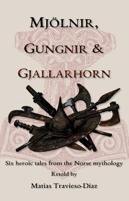 Mjölnir, Gungnir & Gjallarhorn: six heroic tales from the Norse mythology - Matias Travieso-Diaz - cover