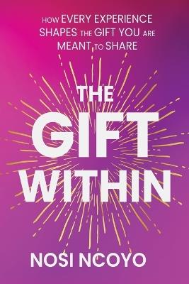The Giftedness Within: How Every Experience Shapes What You Are Meant to Share - Nosi Ncoyo - cover