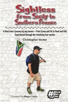 Sightless From Sicily to Southern France: A blind man's journey by any means - from Ocean and Air to Road and Rail, experienced through the remaining four senses - Christopher Venter - cover