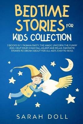 BEDTIME STORIES FOR KIDS COLLECTION This Book Includes: Pajama Party, the Magic Unicorn, the Funny Zoo. Help Your Child Fall Asleep and Relax. Fantastic Stories to Dream about for All Ages, Easy to Read. - Sarah Doll - cover