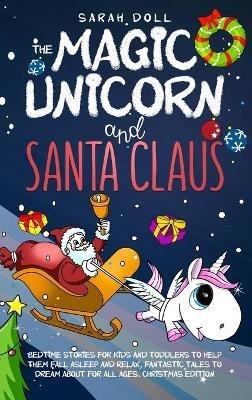 The Magic Unicorn and Santa Claus Bedtime Stories for Kids and Toddlers to Help Them Fall Asleep and Relax, Fantastic Tales to Dream About for All Ages. Christmas Edition - Sarah Doll - cover