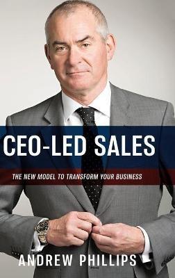 Ceo-Led Sales: The new model to transform your business - Andrew Phillips - cover