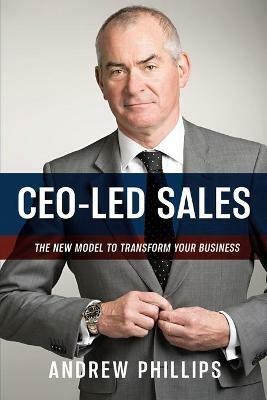 Ceo-Led Sales: The new model to transform your business - Andrew Phillips - cover