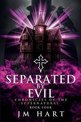 Separated By Evil: Chronicle of the Supernatural Book Four - Jm Hart - cover