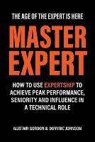 Master Expert: How to use Expertship to achieve peak performance, seniority and influence in a technical role