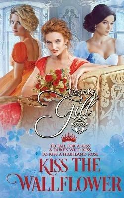 Kiss the Wallflower: Books 4-6 - Tamara Gill - cover