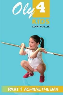 Oly 4 Kids: Part 1 - Achieve the Bar - Dani Waller - cover