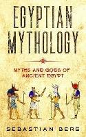 Egyptian Mythology: Myths and Gods of Ancient Egypt