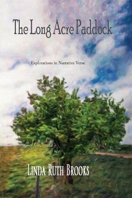 The Long Acre Paddock: Explorations in Narrative Verse - Linda Ruth Brooks - cover