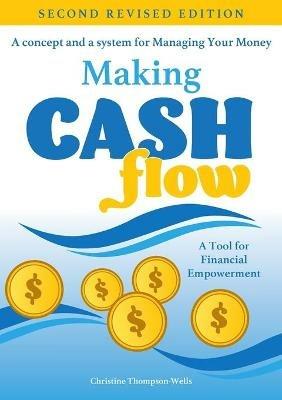 Making Cash Flow: A concept and a system for Managing Your Money - Christine Thompson-Wells - cover