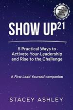 Show Up21: 5 Practical Ways to Activate Your Leadership and Rise to the Challenge