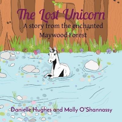 The Lost Unicorn: A story from the enchanted Maywood Forest - Danielle Hughes - cover