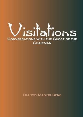 Visitations Conversations with the Ghost of the Chairman - Francis Mading Deng - cover
