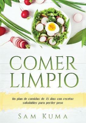 Comer Limpio: Un plan de comidas de 15 dias con recetas saludables para perder peso - Sam Kuma - cover