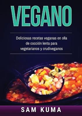 Vegano: Deliciosas recetas veganas en olla de cocción lenta para vegetarianos y crudiveganos - Sam Kuma - cover